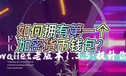 如何安全使用tpwallet老版本1.3.5：提升你的数字钱包体验