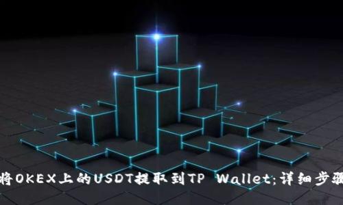 如何将OKEX上的USDT提取到TP Wallet：详细步骤指南
