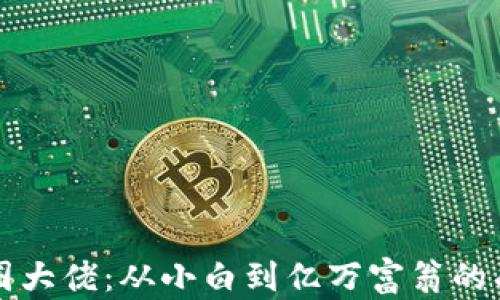 
虚拟币圈大佬：从小白到亿万富翁的成功之路