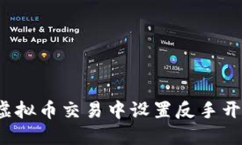 如何在虚拟币交易中设置反手开仓策略？