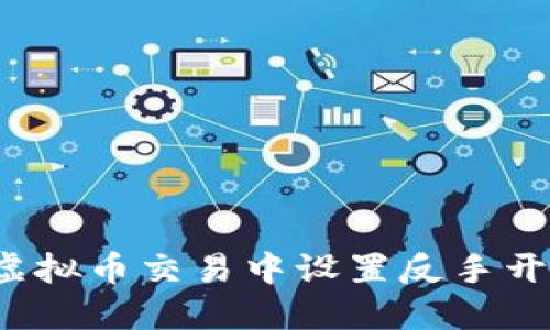 如何在虚拟币交易中设置反手开仓策略？