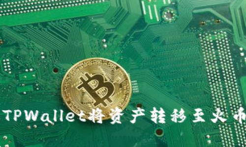 如何通过TPWallet将资产转移至火币交易平台