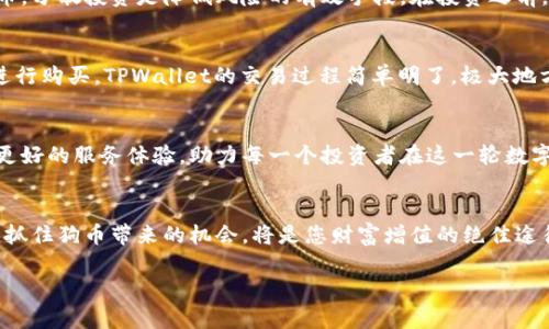   TPWallet狗币：解锁数字资产投资的新机遇 / 
 guanjianci TPWallet, 狗币, 数字资产, 加密货币 /guanjianci 

引言
在这个数字化快速发展的时代，越来越多的人选择投资加密货币，以寻求财富增值的机会。而在众多数字资产中，狗币（Dogecoin）因其独特的文化背景和社区精神而受到热爱。TPWallet作为一款专业的数字资产钱包，其对狗币的支持，进一步说明了这一资产在投资市场中的潜力和意义。今天，我们就来探讨TPWallet狗币的潜力，并为您揭开这场数字资产革命的神秘面纱。

狗币的起源与发展
狗币最初是作为网络文化的一种玩笑而诞生的，源自一张火爆的柴犬图片，配上