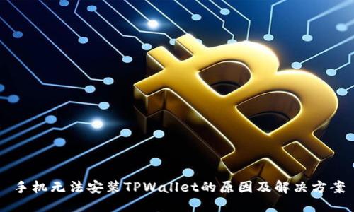 手机无法安装TPWallet的原因及解决方案