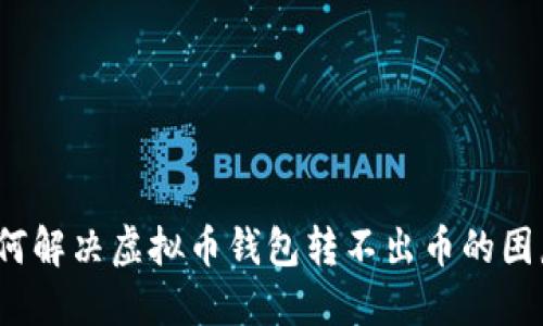 如何解决虚拟币钱包转不出币的困惑?
