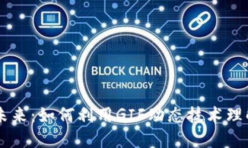 虚拟币的未来：如何利用GIF动态技术理解数字货币