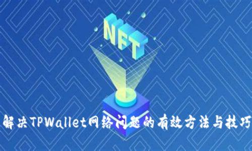 解决TPWallet网络问题的有效方法与技巧