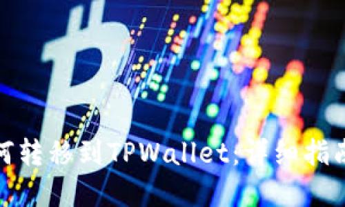 数字资产如何转移到TPWallet：详细指南与实用技巧