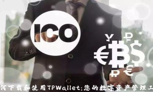 
如何下载和使用TPWallet：您的数字资产管理工具