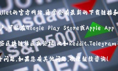 您可以通过以下步骤在各大平台上下载TPWallet：

1. **官方网站**：建议您访问TPWallet的官方网站，通常会有最新的下载链接和说明。

2. **应用商店**：如果您是手机用户，可以在Google Play Store或Apple App Store中搜索“TPWallet”进行下载。

3. **区块链社区**：您还可以在一些区块链社区或论坛，比如Reddit、Telegram等，询问其他用户获取下载链接。

请确保从官方渠道下载，以避免安全问题。如果您有其他问题，欢迎继续咨询！