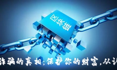   
揭露虚拟币诈骗的真相：保护你的财富，从认识骗局开始