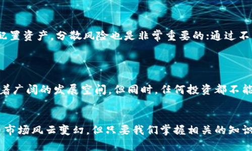   小米币虚拟币贴吧：探讨新手入门、投资技巧与社区文化 / 
 guanjianci 小米币,虚拟币,加密货币,投资技巧 /guanjianci 

什么是小米币？
小米币，顾名思义，是与小米公司相关的一种虚拟货币。虽然在市场上相对较新，但它已经引起了不少投资者和技术爱好者的兴趣。在如今这个信息爆炸的时代，了解一种新兴的虚拟货币，尤其是与知名品牌关联的币种，无疑可以吸引很多人的注意。在讨论小米币之前，我们迫切需要了解虚拟币的基本概念。

虚拟币的背景和发展
虚拟币，又称加密货币，是基于区块链技术的一种数字资产。早在2009年，比特币的诞生就开启了整个虚拟货币的时代。从一开始的孤芳自赏，到现在几千种不同的虚拟币，市场的竞争如同百花齐放，难以一一数清。在这个过程中，许多币种如升起的太阳般闪耀光芒，而小米币也借助小米的庞大粉丝基础和技术积累，试图打下自己的一片天地。

小米币的特点与优势
小米币的上线无疑是小米公司在区块链领域迈出的重要一步。它不仅仅是一个交易工具，背后还有丰富的生态系统。例如，小米币可以用于在小米的产品生态中进行消费，也能用于参与社区活动或者获得独家的折扣。
在小米的粉丝社区中，大家对于小米币的热情也不断高涨。正如俗话所说：“众人拾柴火焰高”，小米的用户群体庞大，有助于小米币形成强大的社区支持，使其更具可持续发展潜力。

小米币的市场分析
在市场上，小米币的价格波动是一个值得关注的话题。由于虚拟货币的特性，价格的波动常常带来惊喜与意外，每天都有大量的投资者在盯着市场的动向，准备做出自己的投资决策。有人会说：“一日之计在于晨”，在投资的世界里，掌握市场的节奏和时机，往往可以获得巨大的收益。
当然，市场的风险也不容忽视，投资虚拟货币如同在大海中航行，良好的航便与否，很大程度上取决于投资者自身的判断能力。在社区贴吧中，许多用户分享了他们的投资技巧和经验，这为新手提供了丰富的参考。

小米币的社区文化
贴吧作为一个社区平台，汇聚了大量对小米币感兴趣的人们。在这里，大家可以畅所欲言，分享自己的看法和经验。贴吧中的热烈讨论和信息交流，无疑增强了用户的粘性。正如“酒香不怕巷子深”，小米币的潜力会通过用户口耳相传，日渐扩大。许多用户在贴吧中不仅是单纯的信息获取者，更多的是积极参与讨论，帮助其他新手了解小米币的种种。

新手入门指南
对于没有接触过虚拟货币的新手来说，入门的第一步就是了解交易平台的选择。许多用户在贴吧中推荐了一些知名的、用户友好的交易所，如币安和火币。这些交易所的平台相对成熟，对新手玩家较为友好。此外，了解如何进行钱包的选择与设置也是极为重要，俗话说：“夫善者，必有识者”，不同的钱包 на可以提供不同的安全性与便利性。
接下来，熟悉交易的基本操作，包括买入、卖出、限价单和市价单等。在贴吧中，许多用户分享了他们的“用心良苦”的心得，这些都是新手们宝贵的学习资源。

投资小米币的技巧
在投资小米币时，掌握一些小技巧无疑能让投资者在市场风云变幻中游刃有余。首先，定期关注市场新闻和小米官方公告，判断市场的动向。此外，合理配置资产，分散风险也是非常重要的；通过不同的虚拟币进行投资，可降低整体风险。正所谓“多条腿走路，稳如泰山”。
参与社区的互动与讨论也是一项重要的技巧。越来越多的用户通过贴吧了解市场情况，借助大家的智慧，共同提高自己的投资水平。

小米币的未来展望
随着加密货币市场的不断发展，人们对小米币的关注也在逐渐增加。由小米公司背书所带来的品牌效应，再加上活跃的社区文化，使得小米币在未来有着广阔的发展空间。但同时，任何投资都不能盲目乐观，市场的波动和政策的变化都可能影响虚拟币的投资策略。

结语
总的来说，小米币作为一种新的虚拟货币，通过其独特的社区文化和应用场景，不仅吸引了大量用户的投资，也提高了大家对虚拟币的关注。虽然虚拟币市场风云变幻，但只要我们掌握相关的知识与技巧，并积极参与社区交流，便能在这个潜力无限的领域中开创一片属于自己的天空。而这，正是每一个小米币投资者心中所憧憬的梦想。