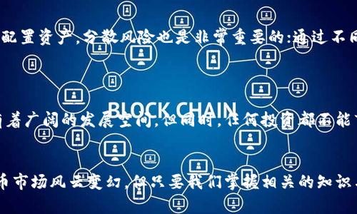   小米币虚拟币贴吧：探讨新手入门、投资技巧与社区文化 / 
 guanjianci 小米币,虚拟币,加密货币,投资技巧 /guanjianci 

什么是小米币？
小米币，顾名思义，是与小米公司相关的一种虚拟货币。虽然在市场上相对较新，但它已经引起了不少投资者和技术爱好者的兴趣。在如今这个信息爆炸的时代，了解一种新兴的虚拟货币，尤其是与知名品牌关联的币种，无疑可以吸引很多人的注意。在讨论小米币之前，我们迫切需要了解虚拟币的基本概念。

虚拟币的背景和发展
虚拟币，又称加密货币，是基于区块链技术的一种数字资产。早在2009年，比特币的诞生就开启了整个虚拟货币的时代。从一开始的孤芳自赏，到现在几千种不同的虚拟币，市场的竞争如同百花齐放，难以一一数清。在这个过程中，许多币种如升起的太阳般闪耀光芒，而小米币也借助小米的庞大粉丝基础和技术积累，试图打下自己的一片天地。

小米币的特点与优势
小米币的上线无疑是小米公司在区块链领域迈出的重要一步。它不仅仅是一个交易工具，背后还有丰富的生态系统。例如，小米币可以用于在小米的产品生态中进行消费，也能用于参与社区活动或者获得独家的折扣。
在小米的粉丝社区中，大家对于小米币的热情也不断高涨。正如俗话所说：“众人拾柴火焰高”，小米的用户群体庞大，有助于小米币形成强大的社区支持，使其更具可持续发展潜力。

小米币的市场分析
在市场上，小米币的价格波动是一个值得关注的话题。由于虚拟货币的特性，价格的波动常常带来惊喜与意外，每天都有大量的投资者在盯着市场的动向，准备做出自己的投资决策。有人会说：“一日之计在于晨”，在投资的世界里，掌握市场的节奏和时机，往往可以获得巨大的收益。
当然，市场的风险也不容忽视，投资虚拟货币如同在大海中航行，良好的航便与否，很大程度上取决于投资者自身的判断能力。在社区贴吧中，许多用户分享了他们的投资技巧和经验，这为新手提供了丰富的参考。

小米币的社区文化
贴吧作为一个社区平台，汇聚了大量对小米币感兴趣的人们。在这里，大家可以畅所欲言，分享自己的看法和经验。贴吧中的热烈讨论和信息交流，无疑增强了用户的粘性。正如“酒香不怕巷子深”，小米币的潜力会通过用户口耳相传，日渐扩大。许多用户在贴吧中不仅是单纯的信息获取者，更多的是积极参与讨论，帮助其他新手了解小米币的种种。

新手入门指南
对于没有接触过虚拟货币的新手来说，入门的第一步就是了解交易平台的选择。许多用户在贴吧中推荐了一些知名的、用户友好的交易所，如币安和火币。这些交易所的平台相对成熟，对新手玩家较为友好。此外，了解如何进行钱包的选择与设置也是极为重要，俗话说：“夫善者，必有识者”，不同的钱包 на可以提供不同的安全性与便利性。
接下来，熟悉交易的基本操作，包括买入、卖出、限价单和市价单等。在贴吧中，许多用户分享了他们的“用心良苦”的心得，这些都是新手们宝贵的学习资源。

投资小米币的技巧
在投资小米币时，掌握一些小技巧无疑能让投资者在市场风云变幻中游刃有余。首先，定期关注市场新闻和小米官方公告，判断市场的动向。此外，合理配置资产，分散风险也是非常重要的；通过不同的虚拟币进行投资，可降低整体风险。正所谓“多条腿走路，稳如泰山”。
参与社区的互动与讨论也是一项重要的技巧。越来越多的用户通过贴吧了解市场情况，借助大家的智慧，共同提高自己的投资水平。

小米币的未来展望
随着加密货币市场的不断发展，人们对小米币的关注也在逐渐增加。由小米公司背书所带来的品牌效应，再加上活跃的社区文化，使得小米币在未来有着广阔的发展空间。但同时，任何投资都不能盲目乐观，市场的波动和政策的变化都可能影响虚拟币的投资策略。

结语
总的来说，小米币作为一种新的虚拟货币，通过其独特的社区文化和应用场景，不仅吸引了大量用户的投资，也提高了大家对虚拟币的关注。虽然虚拟币市场风云变幻，但只要我们掌握相关的知识与技巧，并积极参与社区交流，便能在这个潜力无限的领域中开创一片属于自己的天空。而这，正是每一个小米币投资者心中所憧憬的梦想。