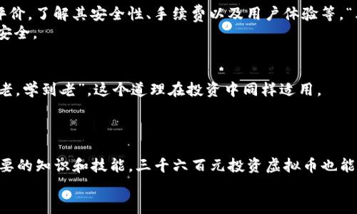 jiaoti如何用3600元投资虚拟币，实现财富增值/jiaoti
虚拟币, 投资, 3600元, 财富增值/guanjianci

引言：投资的钥匙
在这个瞬息万变的时代，投资已经成为了越来越多人的生活常态。尤其是虚拟货币，凭借其高收益的吸引力，吸引了无数投资者的目光。然而，投资虚拟币并不是一条平坦的路，尤其对于刚刚踏入这个领域的人来说，如何用3000元、6000元甚至3600元投资虚拟币，实现财富增值，值得我们认真思考。“一日之计在于晨”，投资的过程也应当从了解市场、评估风险开始。

了解虚拟币的基础知识
首先，作为投资者，了解虚拟币的基本概念至关重要。虚拟币是一种基于区块链技术的数字货币，最为著名的便是比特币（Bitcoin）。它的出现打破了传统金融的局限，带来了去中心化的交易方式。但是，“一分钱一分货”，虚拟币的价格波动极大，风险不可小觑。
在投资之前，可以先学习有关虚拟币的白皮书、社区讨论，培养自己的判断能力。常见的虚拟币除了比特币，还有以太坊（Ethereum）、瑞波币（Ripple）等，每种虚拟币都有自身的特点和应用场景。

市场分析与投资策略
在你准备投资3600元之前，进行市场分析是必要的。这不仅仅是关注价格的涨跌，更是要了解背后的市场趋势。可以借助一些经济指标、市场情绪、新闻动态等进行全面分析。“不怕慢，就怕站”，在信息量如此庞大的今天，及时获取信息是每个投资者的必修课。
接下来，确定投资策略至关重要。可以选择短期交易、长期持有或者定投等方式。短期交易需要把握市场的瞬息变化，风险相对较高；而长期持有则需要对该币种的未来发展前景有足够的信心。

风险控制与心理准备
投资是有风险的，这一点在虚拟币市场表现得尤为明显。因此，控制风险、保持冷静的心态是非常重要的。建议将投资金额分散，不要把所有的钱都放在一篮子里。正如谚语所说，“不要把鸡蛋放在同一个篮子里”。这样可以更好地降低风险带来的损失。
此外，心理准备也是一项关键的技能。在面对市场的涨跌时，保持理智，避免情绪波动“打乱阵脚”是非常必要的。可能有时候行情下跌时，你会感到恐慌，但请记得，市场总是有波动的，保持长远的眼光，冷静应对变化。

选择交易平台与购买流程
当你决定投资3600元后，选择一个合适的交易平台是必须的。市面上有很多交易平台，如币安（Binance）、火币（Huobi）、OKEx等。在选择时，要查阅相关的平台评价，了解其安全性、手续费以及用户体验等。“看人看脸，看钱看声”，选择一个可靠的平台，可以给予你更多的保障。
购买流程通常很简单。在注册后进行身份验证，然后充值资金，选择想要购买的虚拟币，输入金额，进行交易。成功购买后，建议将币转入你的个人钱包中，以确保安全。

跟随市场动态与不断学习
投资虚拟币是一个持续学习的过程。随着市场的变化，新的项目、新的投资策略不断涌现，我们需要保持开放的心态，及时关注市场动态，不断学习新知识。“活到老，学到老”，这个道理在投资中同样适用。
可以通过参加线下或线上的投资分享会，加入相关的网络社群，与其他投资者进行交流互动，分享经验和见解，从而不断提升自己的投资水平。

总结：理性投资，稳步前行
投资虚拟币并不是一件轻松的事情，但它也为我们提供了实现财富增值的机会。“千里之行，始于足下”，只要我们认真对待每一步，保持理性投资的态度，掌握必要的知识和技能，三千六百元投资虚拟币也能够开辟出一片财富的蓝天。
无论你的投资目标是什么，都请记住，稳定而持久的收益往往来自于合理的规划和不断的学习。祝愿每一位投资者都能在虚拟币市场中收获丰硕的果实！