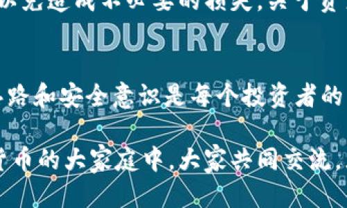   如何将抹茶中的币提到TPWallet的详细指南 / 
 guanjianci 抹茶, TPWallet, 加密货币, 交易所 /guanjianci 

引言
在区块链技术不断发展的今天，越来越多的人开始关注和投资加密货币。抹茶交易所（MEXC）作为一个全球知名的交易平台，提供了多种数字资产的交易服务。而TPWallet则是一个方便又安全的钱包，能够帮助用户管理他们的加密货币资产。本文将详细介绍如何把抹茶中的币提到TPWallet，并提供一些小技巧，帮助您更好地管理您的资产。

第一步：准备工作
在开始之前，您需要确保已经在抹茶平台注册了账号，并完成了必要的身份验证。同时，您需要在TPWallet上创建一个账户并保障其安全性。记得要用一个强密码，切勿使用容易被猜测的组合。正所谓“一日之计在于晨”，在投资的早期阶段做好充分的准备是非常重要的。

第二步：获取TPWallet地址
在TPWallet中，您可以创建多个钱包地址，用于接收不同种类的代币。选择您希望转账的特定币种后，点击“接收”按钮，系统将生成一个钱包地址。请一定要仔细确认该地址，确保无误。昔日有云“千里之行，始于足下”，每一步都需要谨慎对待。

第三步：在抹茶进行提币操作
登录抹茶交易所后，转到“资产”页面，找到您希望提取的币种，在该币种下选择“提币”。系统会要求您输入TPWallet的接收地址以及提币数量。确保输入的信息无误，特别是钱包地址，因为一旦转账就无法撤回。记住“好事多磨”，在确认之前再检查一次信息。

第四步：处理提币手续费
每次提币操作都需要支付一定的手续费，这在抹茶和大多数交易所都是如此。手续费的标准根据不同的币种而异，因此在提现之前，您需要确认下列信息：您账户中的剩余资产、所提币种的当前手续费、以及在TPWallet中是否可接受该币种。此外，有些平台也提供优惠活动，如果您多次提币，建议关注这些活动以减少成本。

第五步：等待提币到账
提币一旦提交后，您需要耐心等待。根据网络状态和所提币种的不同，到账时间可能从几分钟到几小时不等。此时，您可以在TPWallet中实时查看余额，确认是否到账。如果很长时间没有到账，不妨查看区块链浏览器，查看交易是否被确认。常言道，“耐心是一种美德”，在这个过程中保持冷静是相当重要的。

第六步：安全管理钱包
资产转入TPWallet后，您需要确保钱包的安全性。建议定期更改密码，并启用双重身份验证（2FA），以保护您的账户。始终不要向他人透露您的私钥和密码，以免造成不必要的损失。关于资产安全，向来有句老话：“随身携带的金子，不如安放在金库”，这提醒我们资产管理的重要性。

总结
将抹茶中的币提到TPWallet是一个相对简单的过程，但在每一步骤中都需谨慎对待，确保信息的准确无误。在数字资产频繁波动的今天，持有清晰的投资思路和安全意识是每个投资者的责任。希望以上步骤能对您有所帮助，让您的加密货币管理更为顺畅。

在这个充满机遇与挑战的时代，希望各位投资者能够真正掌握属于自己的财富密码，制定合理的投资策略，稳步前行。正如“四海之内皆兄弟”，在这个加密货币的大家庭中，大家共同交流，互相学习，才能更好地迎接未来的挑战。