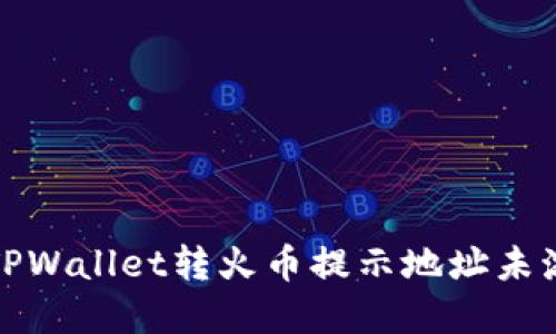 如何解决TPWallet转火币提示地址未激活的问题