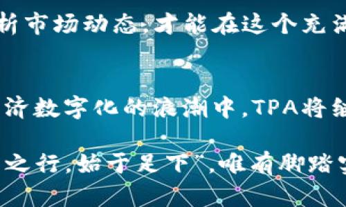 jiaotiTPA虚拟币：开启数字货币新时代的钥匙/jiaoti
TPA虚拟币, 数字货币, 区块链, 投资机会/guanjianci

引言：数字货币的崛起
近年来，随着科技的飞速发展，数字货币如雨后春笋般涌现，改变了我们对传统货币的认知。TPA虚拟币便是在这样的背景下横空出世，成为了众多投资者关注的焦点。听说过“人在屋檐下，不得不低头”，在这个日新月异的时代，我们或许也应该顺应潮流，将目光投向这一新兴的投资机会。

TPA虚拟币的起源与发展
TPA虚拟币，或称为“TPA Coin”，源于对区块链技术广泛应用的期待。自2018年创立以来，它在全球范围内的用户基础逐渐扩展，并开始在多个交易平台上上市。TPA的设计初衷是为了提供更安全、更快速的交易解决方案，这一目标与区块链技术的去中心化特性不谋而合。

在TPA的背后，不仅有一支专业的技术团队，还有一群充满激情的社区成员。正如古人所云：“众人拾柴火焰高”，TPA虚拟币的发展离不开每一个参与者的努力。通过不断其技术架构和扩展应用场景，TPA希望能够在未来的数字经济中占据一席之地。

TPA虚拟币的技术优势
TPA虚拟币的技术优势主要体现在以下几个方面：
ul
    listrong速度与效率：/strongTPA采用了先进的区块链技术，大幅提升了交易速度，用户可以实现秒级交易，避免了传统金融交易的繁琐。/li
    listrong安全性：/strong利用加密算法，TPA确保了每一笔交易的安全，不易被攻击。伟大的投资者巴菲特曾说过：“风险来自于不知道自己在做什么。”TPA极大降低了投资风险，让用户可以更安心地参与。/li
    listrong去中心化特性：/strong作为一种去中心化的数字资产，TPA不存在单点故障的风险，用户能够真正掌握自己的资产。/li
/ul

TPA与市场的融合
TPA虚拟币不仅仅是一种数字货币，它更是推动市场创新的重要力量。通过与电商、物流、金融等多个行业的融合，TPA希望为用户提供更加便利的服务。例如，许多电商平台开始支持TPA作为支付方式，买家可以通过TPA完成购物，而商家则能享受到更低的交易手续费。

在某种程度上，“不怕慢，就怕站”，TPA正是如此，始终在创新与应用之间不断探索。不论是与传统行业的融合，还是与新兴技术的结合，TPA始终保持开放的态度，努力引领行业发展。

如何购买TPA虚拟币
要想参与TPA虚拟币的投资，首先需要了解如何购买。这和买菜一样，掌握一些基本窍门总是能让人事半功倍。以下是购买TPA的一些基本步骤：
ol
    listrong注册账户：/strong选择一个支持TPA交易的数字货币交易平台，注册账户并完成身份验证。/li
    listrong充值资金：/strong通过银行卡、信用卡或其他数字货币进行充值，平台通常会为您提供多种充值方式。/li
    listrong进行交易：/strong搜索TPA虚拟币，根据市场行情选择合适的时机进行购买。/li
/ol

TPA的未来展望
随着全球对数字货币的接受度逐渐提升，TPA虚拟币的未来展望无疑是光明的。在一个个充满希望的晨曦中，TPA虚拟币将继续深化其技术应用，拓展市场份额，努力为用户创造更多价值。

而未来的投资市场，也将面临更多的挑战与变化。正所谓“一日之计在于晨”，在我们投资之前，必须保持理性的态度，深入研究、分析市场动态，才能在这个充满变数的市场中把握机遇，顺势而为。

结语
TPA虚拟币作为一种新兴的数字货币，在无形中打破了传统经济的界限，为人们提供了更自由、更安全的投资选择。未来，在全球经济数字化的浪潮中，TPA将继续发挥其独特的优势，助力每一个投资者实现财富增值。

希望每个用户能够在参与数字货币投资的旅程中，始终保持清醒的头脑，以稳扎稳打的方式追求属于自己的财富梦想。因为“千里之行，始于足下”，唯有脚踏实地，才能最终迎来成功的曙光。