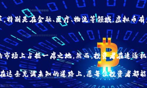   深入了解奥宝币：虚拟货币的未来趋势与投资价值 / 
 guanjianci 奥宝币, 虚拟币, 投资, 数字货币 /guanjianci 

引言：虚拟币的崛起
随着科技的发展和互联网的普及，虚拟货币逐渐走入了人们的视野。尤其是近年来，奥宝币作为一种新兴的虚拟币种引起了广泛的关注，人们开始讨论它的未来趋势与投资价值。正如一句古话所说的：“千里之行，始于足下”，在投资之前，了解虚拟货币的基础与前景是极为重要的。

什么是奥宝币？
奥宝币（AOB）是一种基于区块链技术的数字货币，其设计初衷是为了实现高效、安全和去中心化的交易。与传统的货币相比，奥宝币在交易成本、透明度和安全性等方面具有明显的优势。此外，奥宝币还支持智能合约，能够实现更多的应用场景。

虚拟货币的市场现状
目前，市场上存在着成千上万种虚拟货币，但大多数人耳熟能详的只有比特币和以太坊。奥宝币作为新兴的虚拟币，在其中显得十分特别。它不仅致力于解决传统金融在跨境支付和交易中的痛点，还通过引入新的技术手段，提升了用户的使用体验。正如“领先一步，方为赢家”，在虚拟币市场，创新和技术的快速迭代是生存和发展的关键。

奥宝币的投资价值
投资奥宝币的潜力引起了许多投资者的注意。据业内人士分析，奥宝币的投资价值主要体现在以下几个方面：
ul
listrong稀缺性：/strong 奥宝币的总量是有限的，类似于黄金，其稀缺性决定了其未来的升值空间。/li
listrong技术优势：/strong 使用了先进的区块链技术，使其在交易的安全性和效率上具有优势。/li
listrong应用场景：/strong 奥宝币不仅限于交易，还可以应用于智能合约、物联网等多个领域，未来的潜力无限。/li
/ul

奥宝币的风险与挑战
尽管奥宝币的前景看起来十分光明，但投资总是伴随着风险。“人无远虑，必有近忧”，在投资之前，投资者应充分了解潜在的风险。
ul
listrong市场波动：/strong 虚拟币市场波动性大，价格波动剧烈，短期内可能出现较大的浮动。/li
listrong政策风险：/strong 各国对于虚拟货币的政策不一，政策环境的变化可能影响奥宝币的合法性和使用。/li
listrong安全风险：/strong 虽然区块链技术本身安全性高，但交易平台存在被黑客攻击的风险。/li
/ul

如何投资奥宝币？
对于想要投资奥宝币的朋友，首先需要选择一个合法、安全的交易平台。选择平台时，可以考虑以下几点：
ul
listrong平台的信誉：/strong 查看用户的评价和反馈，选择口碑好的平台。/li
listrong安全性：/strong 了解平台的安全措施，如双重认证等，保障投资安全。/li
listrong手续费：/strong 注意平台的交易费用，选择性价比高的平台。/li
/ul
一旦选择好平台，就可以通过注册账号，完成身份验证，进行资金充值，开始奥宝币的购买与交易。“细节决定成败”，在整个操作过程中，务必要多加小心，确保每一步都稳妥。

未来展望：虚拟币的趋势与发展
随着区块链技术的进一步发展，虚拟币的接受度和应用场景将不断扩展。未来，奥宝币有可能与更多行业进行深度融合，推动整个经济体系的变革。特别是在金融、医疗、物流等领域，虚拟币有着巨大的应用潜力。
正如一句谚语所说：“长风破浪会有时，直挂云帆济沧海”，在未来的时代里，勇于尝试和投资，将可能迎来丰厚的回报。

结论：把握机会，拥抱变化
在这个信息爆炸的时代，虚拟货币带来的机遇不容小觑。奥宝币作为一种新兴的虚拟币种，凭借其技术优势和广阔的应用前景，极有可能在未来的市场上占据一席之地。然而，投资者在追逐机会的同时，也要保持警惕，理性分析市场动态。“不怕慢，只怕站”，在投资的道路上，要稳扎稳打，走出属于自己的成功之路。

综上所述，奥宝币的世界是复杂而又富有挑战性的。无论您是希望深入了解奥宝币的潜力，还是计划投资，都必须保持开放的心态和审慎的态度。在这条充满未知的道路上，愿每位投资者都能找到自己的方向，迎接未来的机遇。