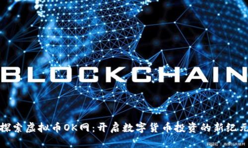 探索虚拟币OK网：开启数字货币投资的新纪元