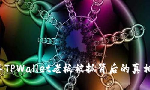 2023年TPWallet老板被抓背后的真相与启示