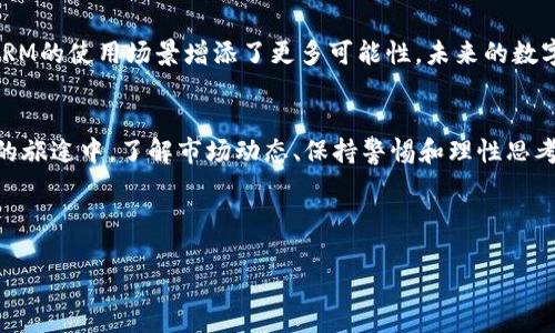   GRM虚拟币：为何它在加密货币市场崭露头角？ / 
 guanjianci GRM虚拟币, 加密货币, 投资策略, 数字资产 /guanjianci 

引言：加密货币的浪潮与GRM虚拟币的崛起
在过去的几年中，加密货币的热潮如同一场迅猛的浪潮席卷而来，吸引了无数投资者的目光。许多人争相追逐比特币和以太坊，然而，在这片繁茂的数字金融森林中，GRM虚拟币却悄然崭露头角。作为新兴的数字资产，GRM虚拟币不仅在交易所上获得了可观的成交量，更在投资者心中种下了一颗希望的种子。正如一句古老的谚语所说：“一日之计在于晨”，在这个快速变化的市场中，抓住机会就是成功的开始。

什么是GRM虚拟币？
GRM虚拟币是基于区块链技术的一种数字货币，旨在提供安全、快速和低成本的交易手段。它的核心是一种去中心化的交易机制，这意味着没有中央机构可以控制货币的供给和流通，这与传统金融模式形成了鲜明的对比。GRM的设计理念是创造一个更加透明和公平的经济环境。正如云南的朋友们常说的：“天时、地利、人和”，GRM正是结合了这些元素，寻求在数字经济中占据一席之地。

GRM虚拟币的独特之处
与其他虚拟币相比，GRM有其独特的技术优势和社区支持。首先，其区块链技术的底层架构支持高吞吐量和低延迟交易，这使得用户能够在瞬息万变的市场中迅速完成交易，避免价格波动带来的损失。其次，GRM社区活跃，开发者已根据用户建议持续更新其系统，形成了一种良性循环，为用户创造更大的价值。正如河南人常说的：“众人拾柴火焰高”，GRM的强大正是依赖于其社区的力量。

投资GRM的理由
在加密货币投资方面，GRM虚拟币提供了几个重要的投资理由。首先，市场容量巨大，GRM能够在全球范围内扩展用户基础。其次，GRM的技术不断创新，随着区块链技术的发展，其潜在应用场景也在不断拓展，未来可期。投资者的信心也在逐渐增强，流动性随之提高。人们常说：“船到桥头自然直”，在这个充满机遇的市场上，GRM的未来值得期待。

如何购买和存储GRM虚拟币
购买GRM虚拟币相对简单，用户可以通过主流交易所进行交易。用户需要先开设一个交易账户，完成身份验证后便可开始交易。在进行投资之前，建议用户先进行充分的市场调研，了解GRM的价格走势及市场动态。购买后，用户应选择安全的钱包进行存储，如硬件钱包或冷钱包，以确保资产安全。正如四川人说的：“安全第一，万事皆可商量”，在虚拟货币投资中，保护自己的资金安全是重中之重。

GRM虚拟币的前景展望
随着技术的不断进步和市场的日渐成熟，GRM虚拟币的前景可谓光明。越来越多的商家开始接受数字货币作为支付手段，推动了整个市场的流动性。同时，各类应用程序的开发也为GRM的使用场景增添了更多可能性。未来的数字经济将更加依赖于灵活、安全的支付工具，GRM在其中将扮演重要角色。就像山东人常说的：“有志者事竟成”，GRM正是抱着这种信念，勇往直前。

总结：拥抱未来的数字财富
综上所述，GRM虚拟币作为一种新兴的数字资产，不仅在技术上具备强大的优势，也拥有着广泛的市场潜力。在未来的数字经济浪潮中，投资GRM无疑是一种值得考虑的选择。在投资的旅途中，了解市场动态、保持警惕和理性思考是每位投资者不可或缺的品质。正如古人所说：“欲穷千里目，更上一层楼”，只有不断学习和创新，才能在变化无常的市场中立于不败之地。

在这个充满机遇与挑战的数字世界中，让我们一同踏上GRM虚拟币的探索之旅，开启属于我们的财富之路！

（航行至此，若有预约一块虚拟资产的志同道合者，欢迎随时联系，希望能与您共聊加密货币的未来！）