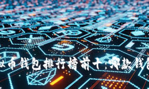 2023年虚拟币钱包排行榜前十：哪款钱包最适合你？