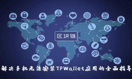 解决手机无法安装TPWallet应用的全面指导