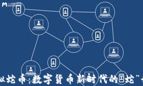 
虚拟蛇币：数字货币新时代的“蛇”行者