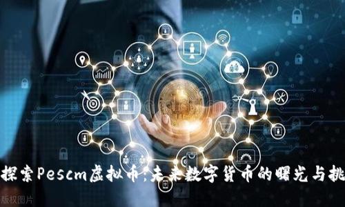 : 探索Pescm虚拟币：未来数字货币的曙光与挑战