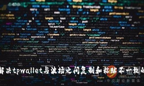 如何解决tpwallet与波场之间复制和粘贴不一致的问题