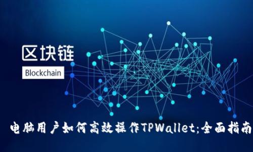 电脑用户如何高效操作TPWallet：全面指南