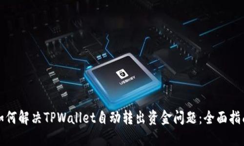 如何解决TPWallet自动转出资金问题：全面指南