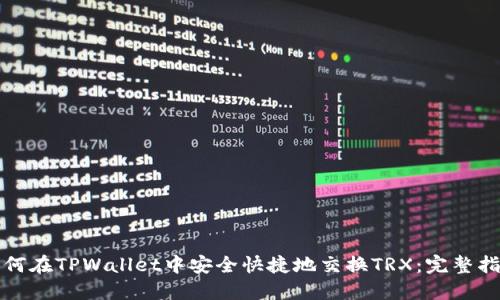 如何在TPWallet中安全快捷地交换TRX：完整指南