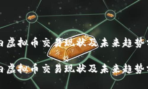 国内虚拟币交易现状及未来趋势分析

国内虚拟币交易现状及未来趋势分析