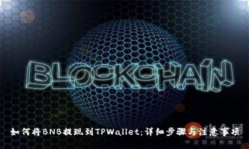如何将BNB提现到TPWallet：详细步骤与注意事项