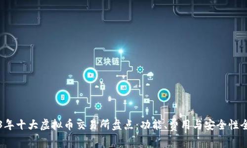 2023年十大虚拟币交易所盘点：功能、费用与安全性全解析