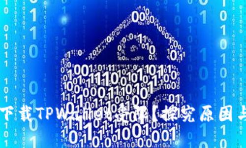 手机怎么下载TPWallet受限？探究原因与解决方案