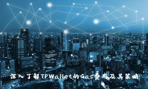 深入了解TPWallet的Gas费用及其策略