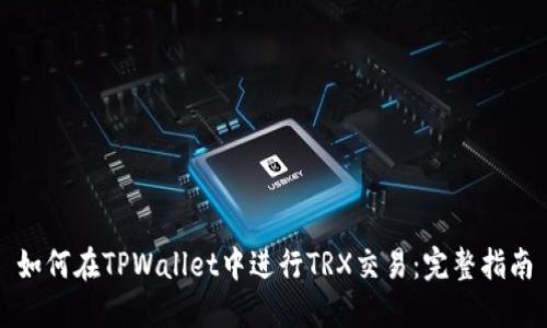 如何在TPWallet中进行TRX交易：完整指南