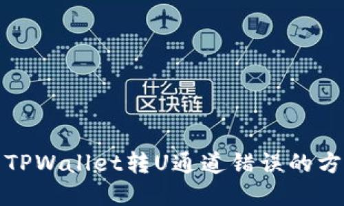 如何解决TPWallet转U通道错误的方法与技巧
