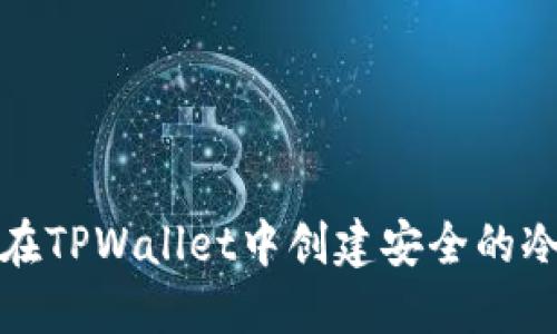 如何在TPWallet中创建安全的冷钱包？