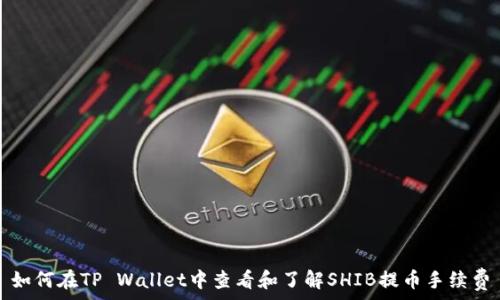   
如何在TP Wallet中查看和了解SHIB提币手续费