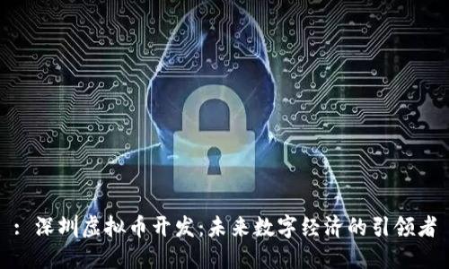 : 深圳虚拟币开发：未来数字经济的引领者