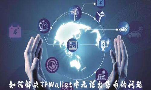 
如何解决TPWallet中无法出售币的问题