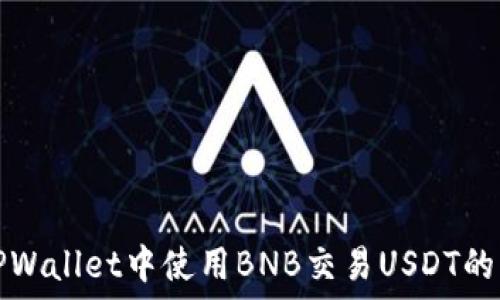   
如何在TPWallet中使用BNB交易USDT的详细指南