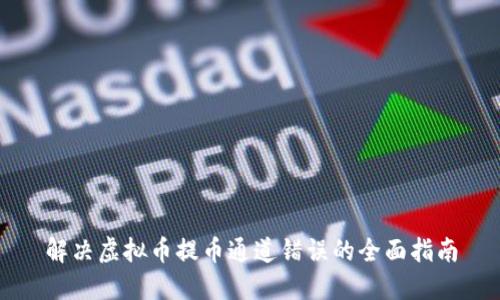 解决虚拟币提币通道错误的全面指南