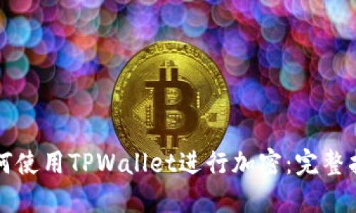 如何使用TPWallet进行加密：完整指南