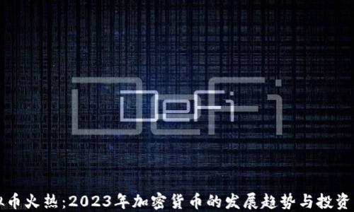 
虚拟币火热：2023年加密货币的发展趋势与投资策略