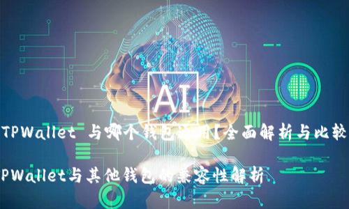  TPWallet 与哪个钱包通用？全面解析与比较 

TPWallet与其他钱包的兼容性解析