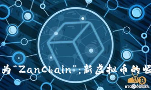 赞丽生活改名为“ZanChain”：新虚拟币的崛起与前景分析